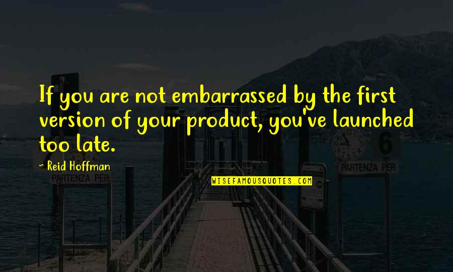 You Are Too Young Quotes By Reid Hoffman: If you are not embarrassed by the first You Are Too Young Quotes By Reid Hoffman: If you are not embarrassed by the first