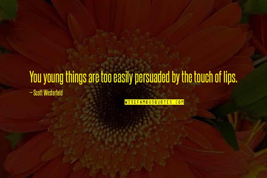 You Are Too Young Quotes By Scott Westerfeld: You young things are too easily persuaded by You Are Too Young Quotes By Scott Westerfeld: You young things are too easily persuaded by