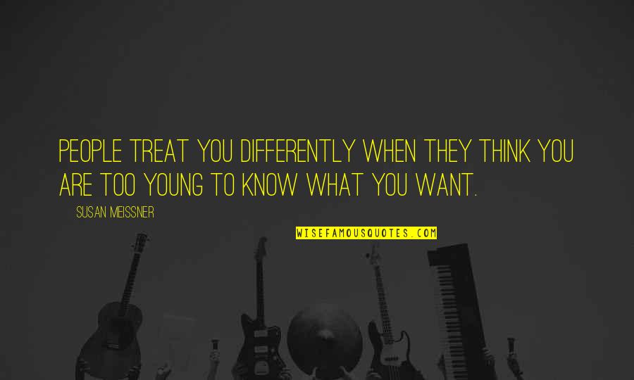 You Are Too Young Quotes By Susan Meissner: People treat you differently when they think you You Are Too Young Quotes By Susan Meissner: People treat you differently when they think you