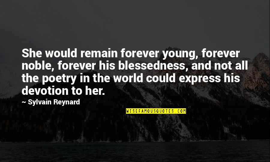 You Are Too Young Quotes By Sylvain Reynard: She would remain forever young, forever noble, forever You Are Too Young Quotes By Sylvain Reynard: She would remain forever young, forever noble, forever