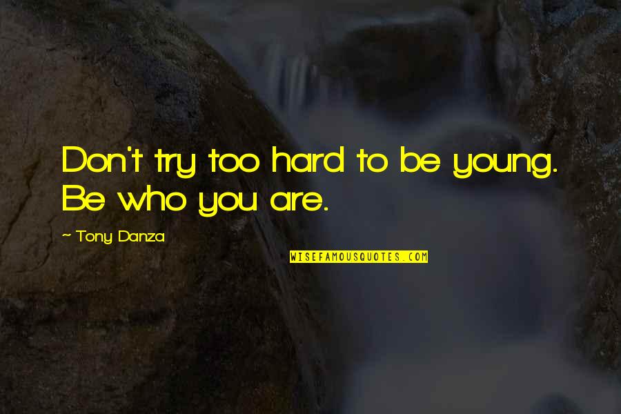 You Are Too Young Quotes By Tony Danza: Don't try too hard to be young. Be You Are Too Young Quotes By Tony Danza: Don't try too hard to be young. Be