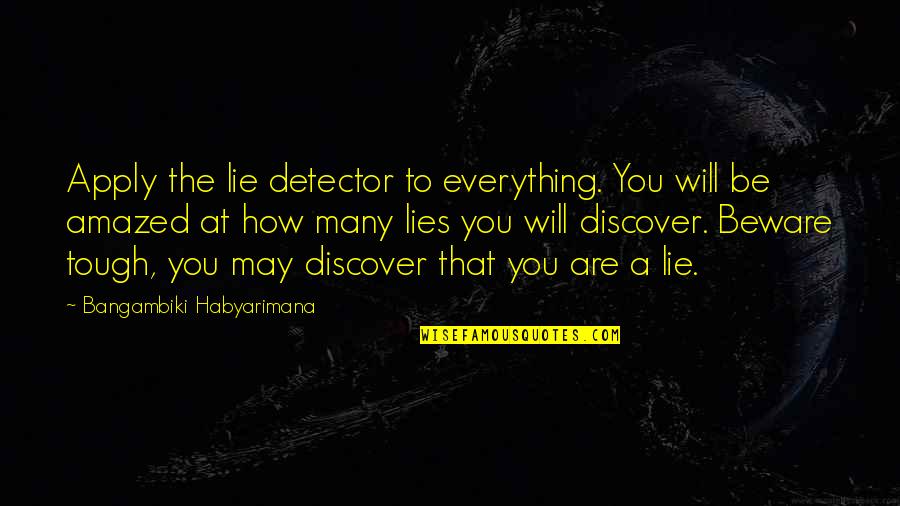 You Are Tough Quotes By Bangambiki Habyarimana: Apply the lie detector to everything. You will You Are Tough Quotes By Bangambiki Habyarimana: Apply the lie detector to everything. You will