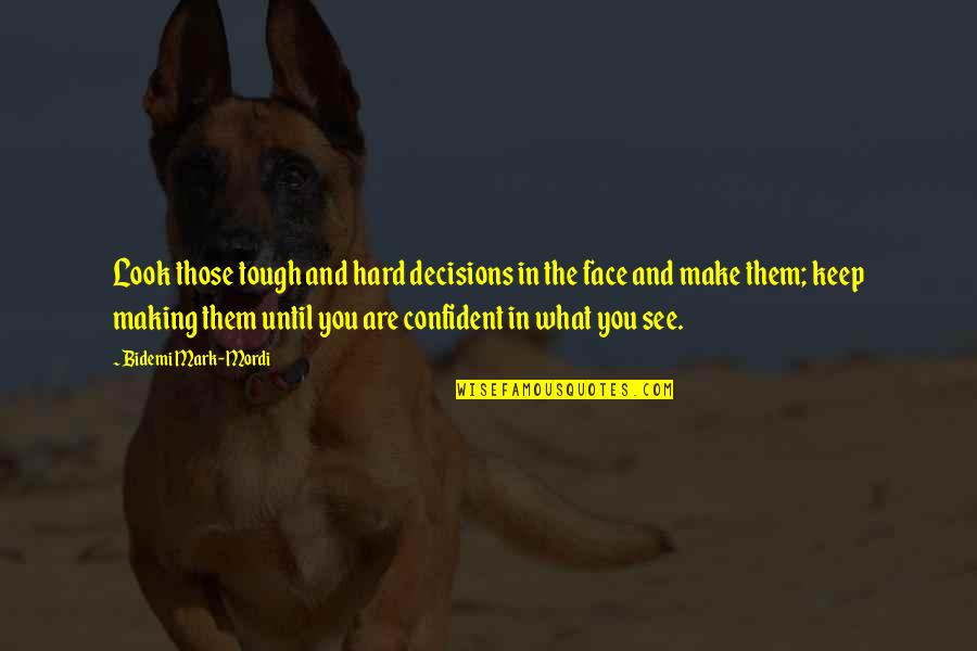 You Are Tough Quotes By Bidemi Mark-Mordi: Look those tough and hard decisions in the You Are Tough Quotes By Bidemi Mark-Mordi: Look those tough and hard decisions in the