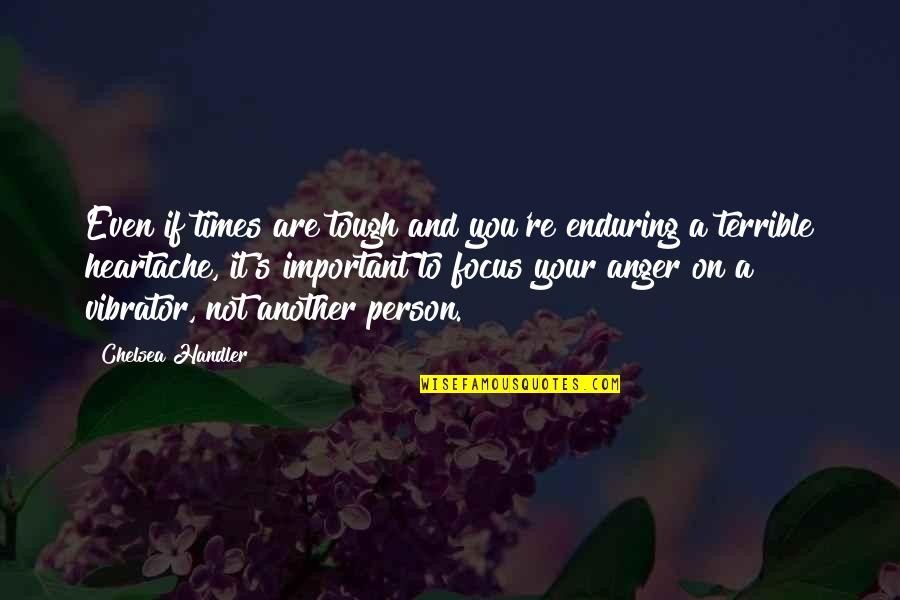 You Are Tough Quotes By Chelsea Handler: Even if times are tough and you're enduring You Are Tough Quotes By Chelsea Handler: Even if times are tough and you're enduring