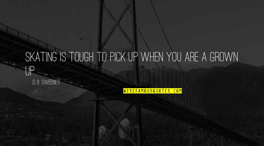 You Are Tough Quotes By D. B. Sweeney: Skating is tough to pick up when you You Are Tough Quotes By D. B. Sweeney: Skating is tough to pick up when you