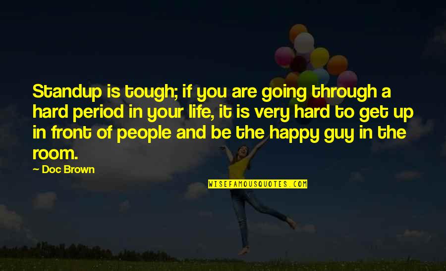 You Are Tough Quotes By Doc Brown: Standup is tough; if you are going through You Are Tough Quotes By Doc Brown: Standup is tough; if you are going through