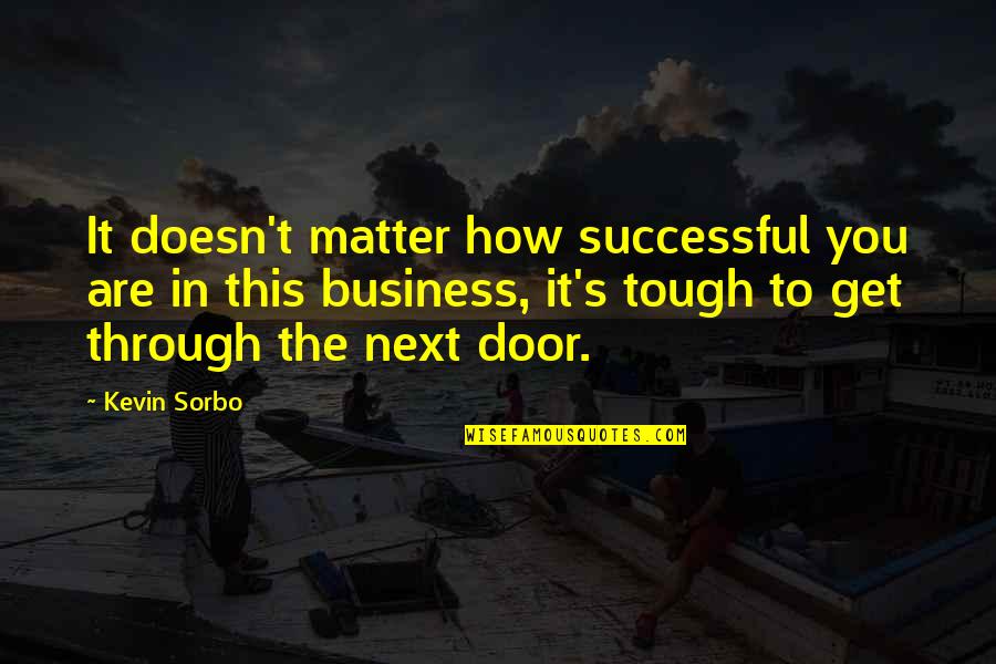 You Are Tough Quotes By Kevin Sorbo: It doesn't matter how successful you are in You Are Tough Quotes By Kevin Sorbo: It doesn't matter how successful you are in