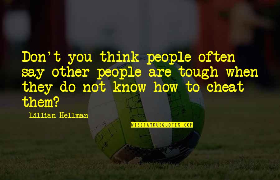 You Are Tough Quotes By Lillian Hellman: Don't you think people often say other people You Are Tough Quotes By Lillian Hellman: Don't you think people often say other people