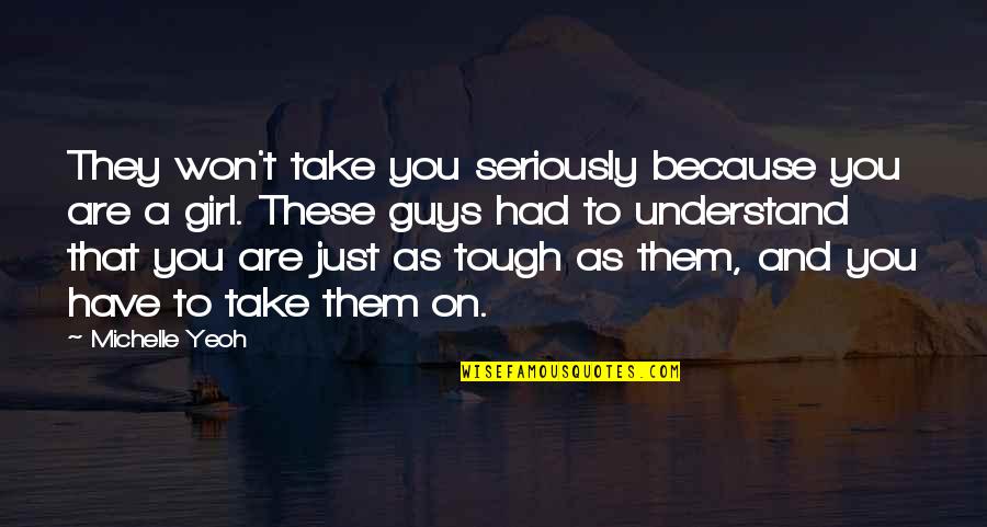 You Are Tough Quotes By Michelle Yeoh: They won't take you seriously because you are