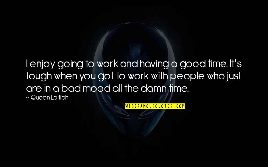 You Are Tough Quotes By Queen Latifah: I enjoy going to work and having a You Are Tough Quotes By Queen Latifah: I enjoy going to work and having a