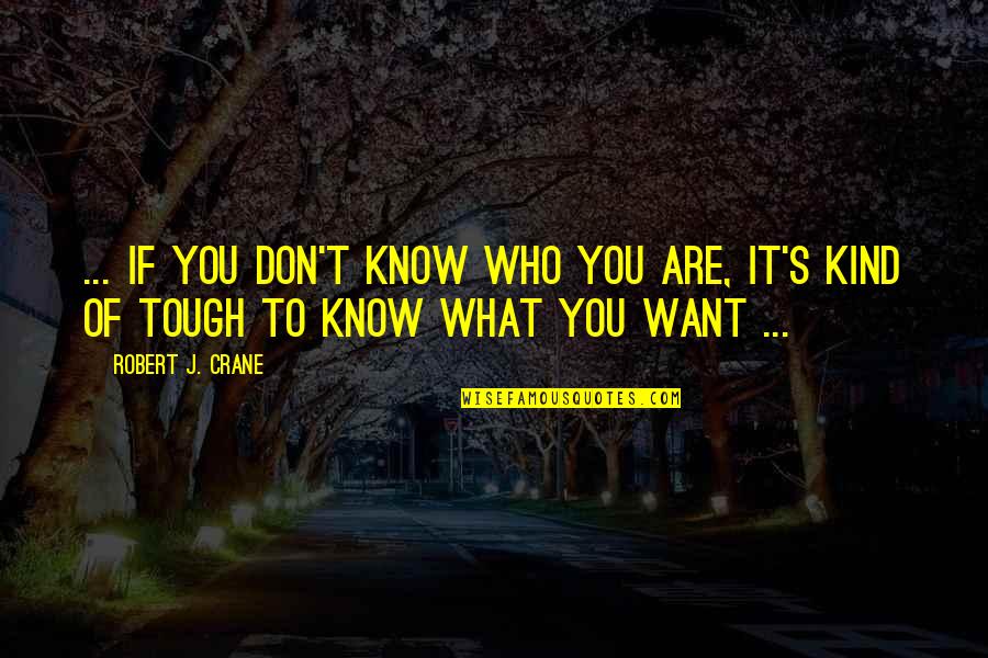 You Are Tough Quotes By Robert J. Crane: ... if you don't know who you are,