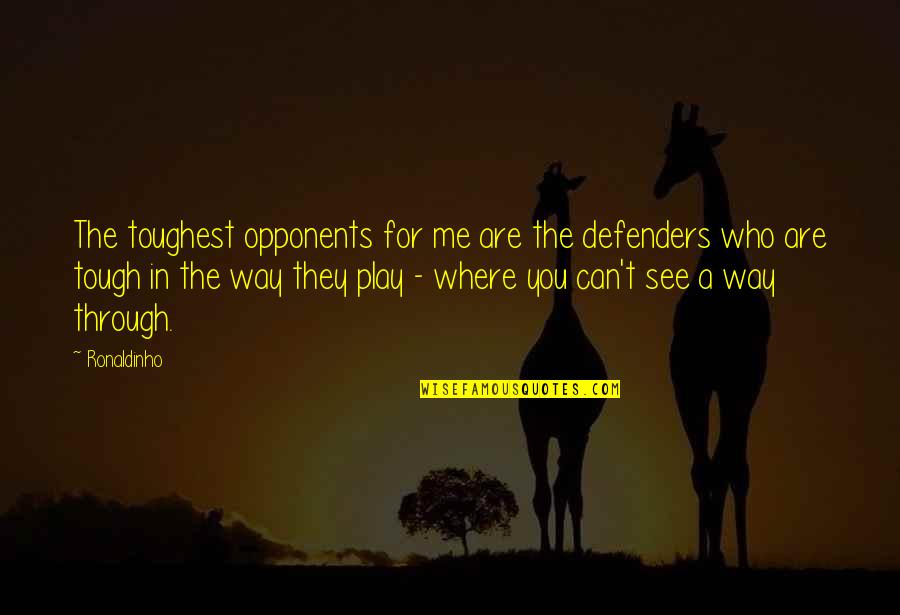 You Are Tough Quotes By Ronaldinho: The toughest opponents for me are the defenders You Are Tough Quotes By Ronaldinho: The toughest opponents for me are the defenders