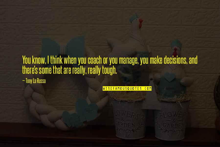 You Are Tough Quotes By Tony La Russa: You know, I think when you coach or You Are Tough Quotes By Tony La Russa: You know, I think when you coach or