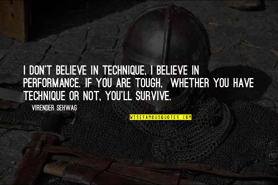 You Are Tough Quotes By Virender Sehwag: I don't believe in technique, I believe in You Are Tough Quotes By Virender Sehwag: I don't believe in technique, I believe in