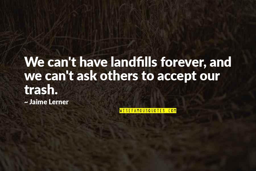 You Are Trash Quotes By Jaime Lerner: We can't have landfills forever, and we can't