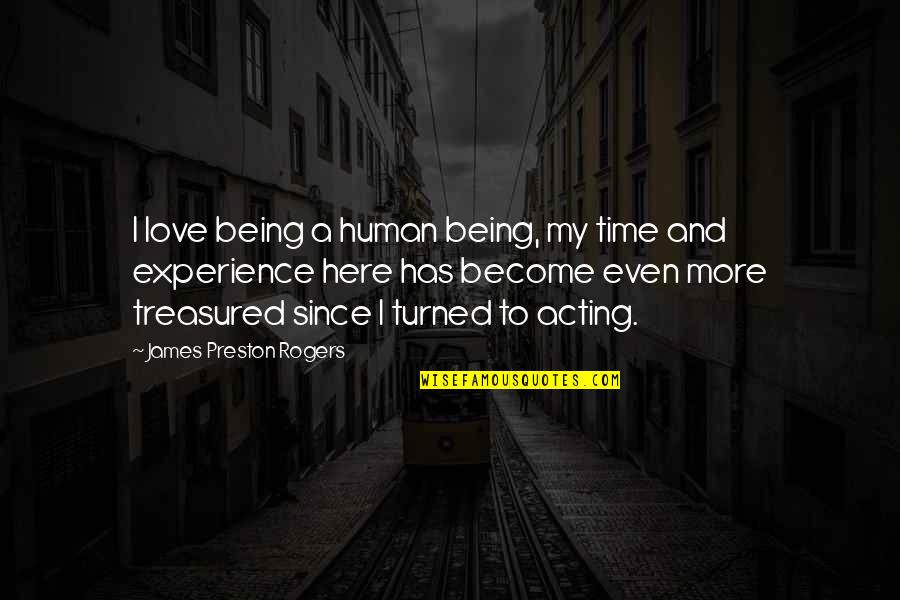 You Are Treasured Quotes By James Preston Rogers: I love being a human being, my time