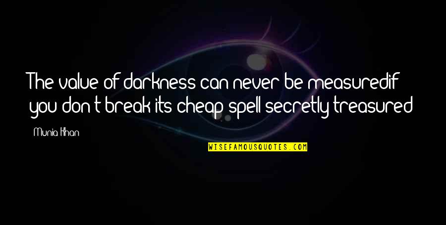 You Are Treasured Quotes By Munia Khan: The value of darkness can never be measuredif You Are Treasured Quotes By Munia Khan: The value of darkness can never be measuredif