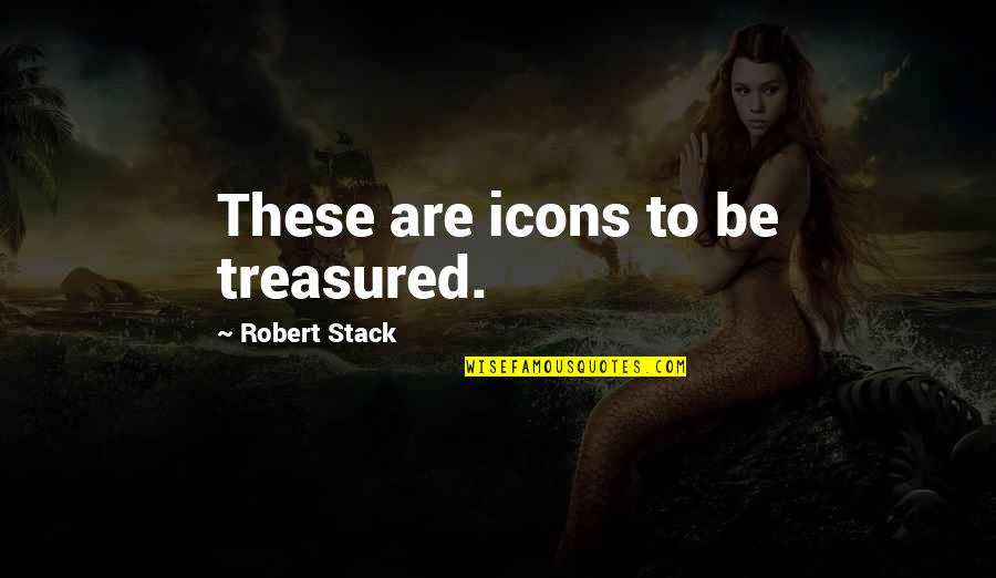 You Are Treasured Quotes By Robert Stack: These are icons to be treasured.