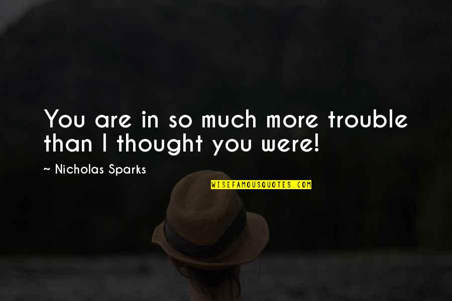 You Are Trouble Quotes By Nicholas Sparks: You are in so much more trouble than You Are Trouble Quotes By Nicholas Sparks: You are in so much more trouble than