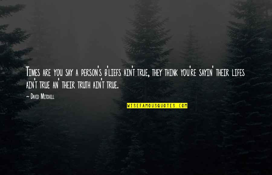 You Are True Person Quotes By David Mitchell: Times are you say a person's b'liefs ain't You Are True Person Quotes By David Mitchell: Times are you say a person's b'liefs ain't