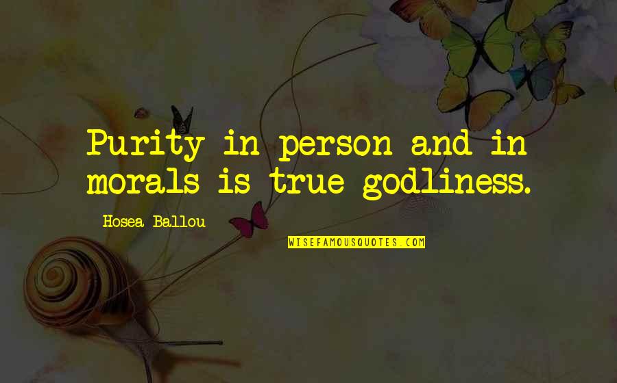 You Are True Person Quotes By Hosea Ballou: Purity in person and in morals is true You Are True Person Quotes By Hosea Ballou: Purity in person and in morals is true