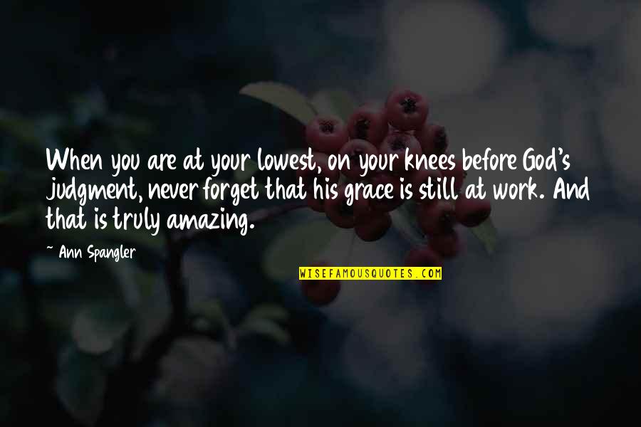 You Are Truly Amazing Quotes By Ann Spangler: When you are at your lowest, on your You Are Truly Amazing Quotes By Ann Spangler: When you are at your lowest, on your