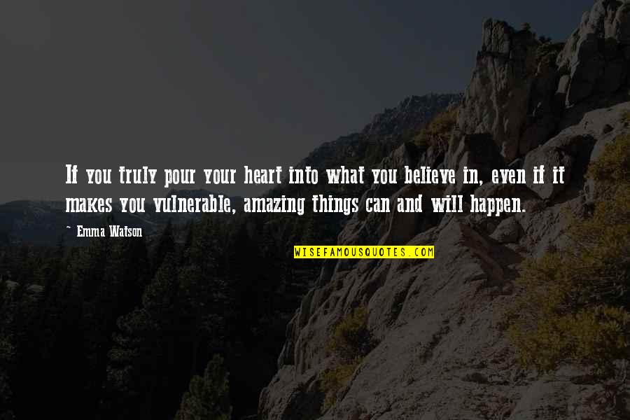 You Are Truly Amazing Quotes By Emma Watson: If you truly pour your heart into what You Are Truly Amazing Quotes By Emma Watson: If you truly pour your heart into what