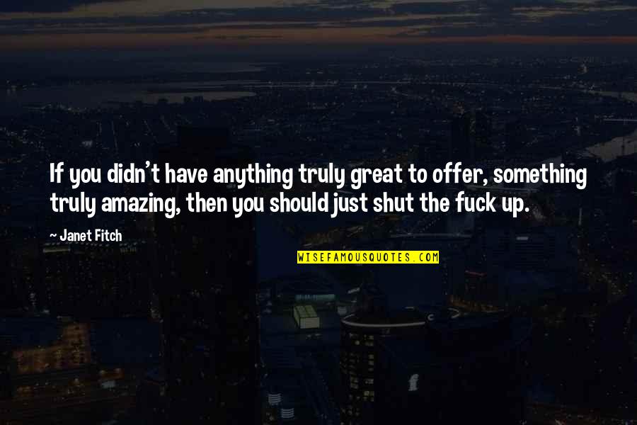 You Are Truly Amazing Quotes By Janet Fitch: If you didn't have anything truly great to