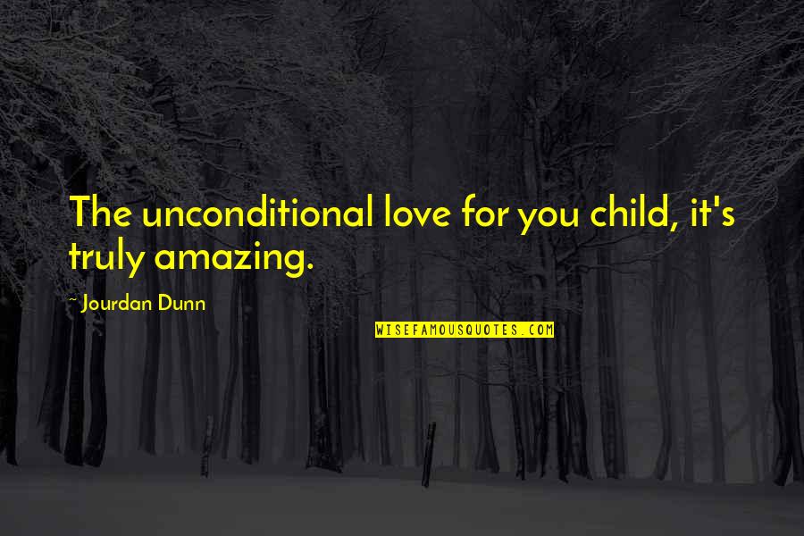 You Are Truly Amazing Quotes By Jourdan Dunn: The unconditional love for you child, it's truly You Are Truly Amazing Quotes By Jourdan Dunn: The unconditional love for you child, it's truly