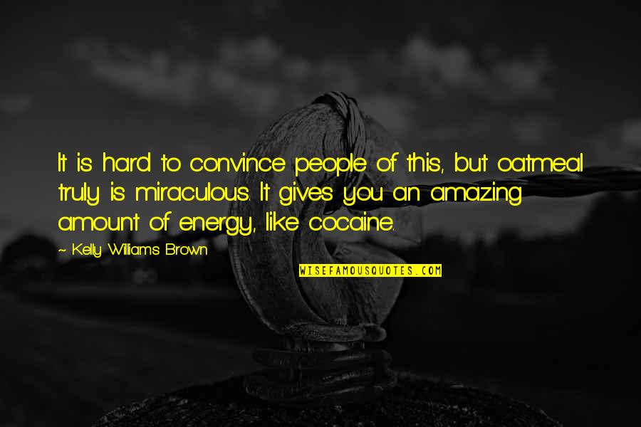 You Are Truly Amazing Quotes By Kelly Williams Brown: It is hard to convince people of this, You Are Truly Amazing Quotes By Kelly Williams Brown: It is hard to convince people of this,