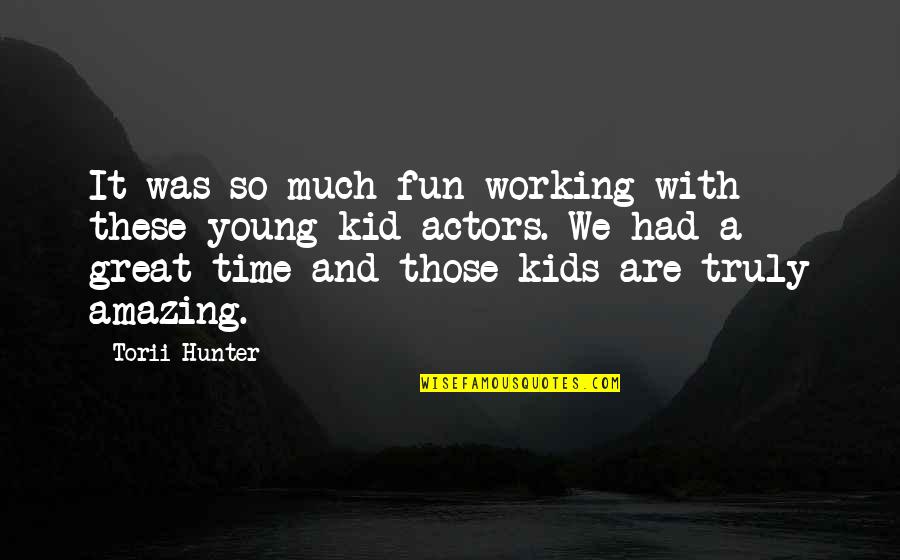 You Are Truly Amazing Quotes By Torii Hunter: It was so much fun working with these You Are Truly Amazing Quotes By Torii Hunter: It was so much fun working with these