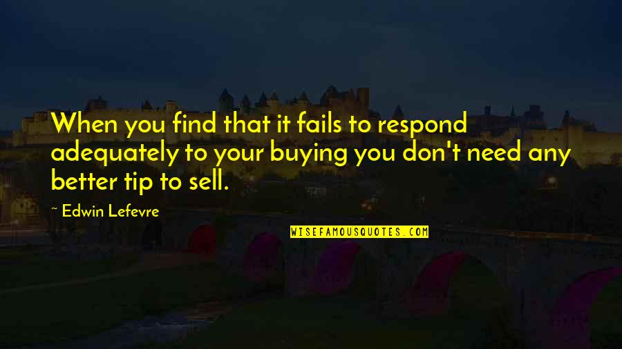 You Are Truly An Amazing Person Quotes By Edwin Lefevre: When you find that it fails to respond You Are Truly An Amazing Person Quotes By Edwin Lefevre: When you find that it fails to respond