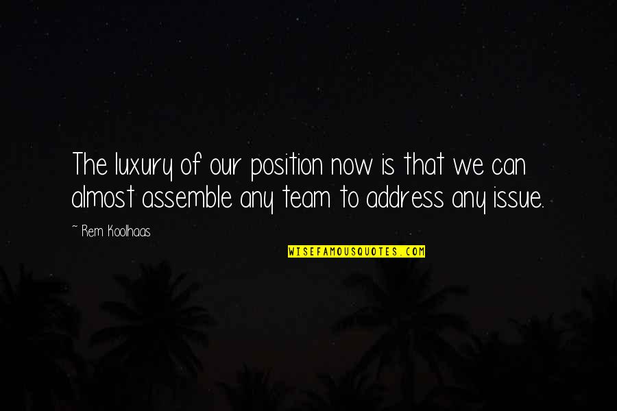 You Are Truly An Angel Quotes By Rem Koolhaas: The luxury of our position now is that You Are Truly An Angel Quotes By Rem Koolhaas: The luxury of our position now is that