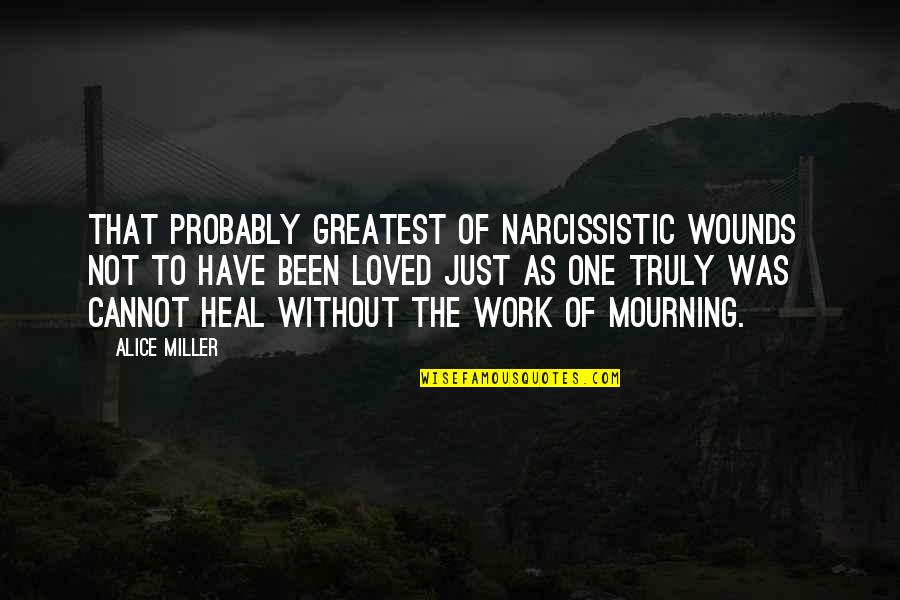 You Are Truly Loved Quotes By Alice Miller: That probably greatest of narcissistic wounds not to