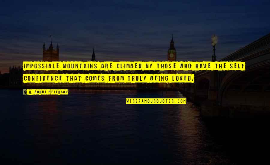 You Are Truly Loved Quotes By H. Burke Peterson: Impossible mountains are climbed by those who have