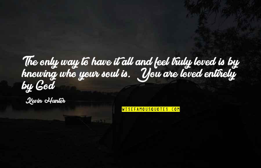 You Are Truly Loved Quotes By Kevin Hunter: The only way to have it all and