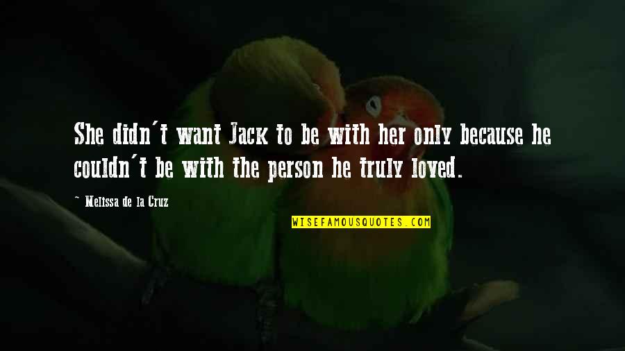 You Are Truly Loved Quotes By Melissa De La Cruz: She didn't want Jack to be with her