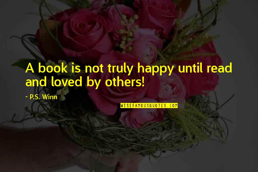 You Are Truly Loved Quotes By P.S. Winn: A book is not truly happy until read