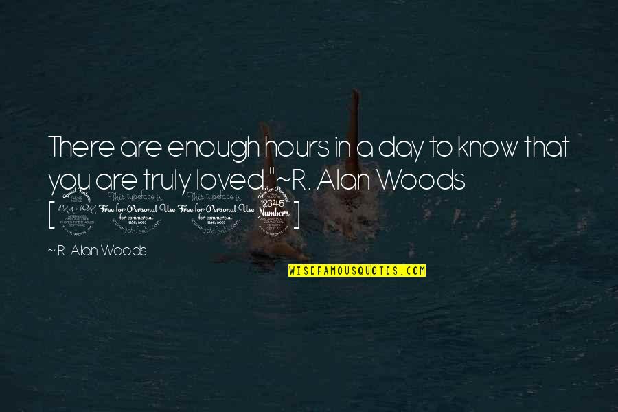 You Are Truly Loved Quotes By R. Alan Woods: There are enough hours in a day to