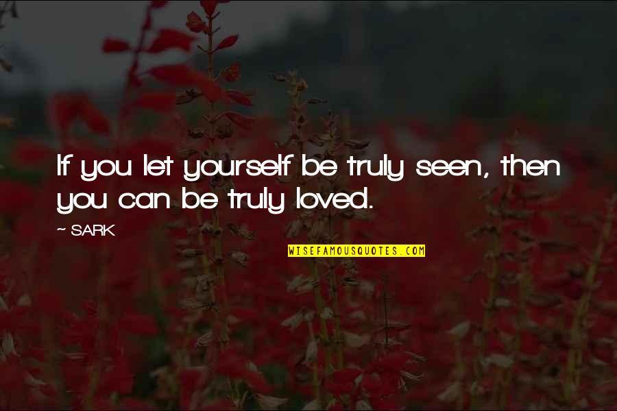 You Are Truly Loved Quotes By SARK: If you let yourself be truly seen, then