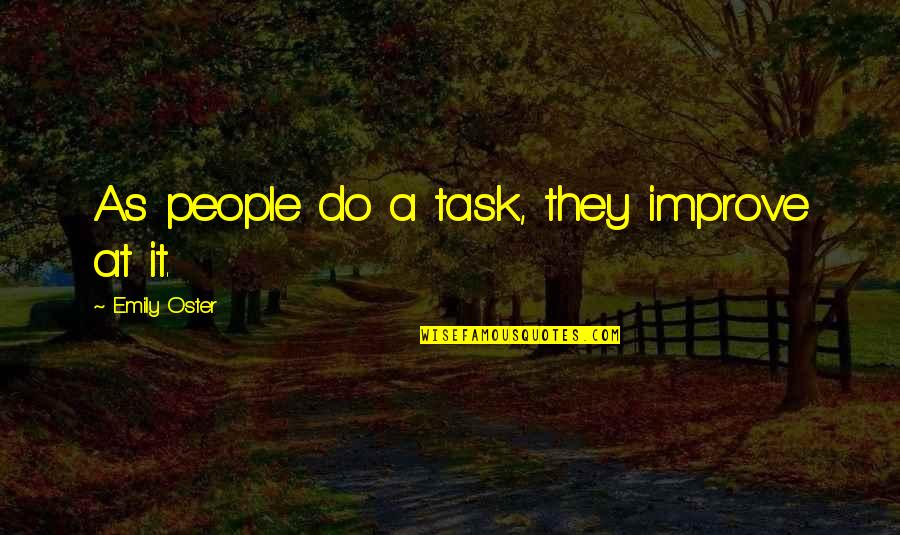 You Are Truly One In 1 Million Quotes By Emily Oster: As people do a task, they improve at