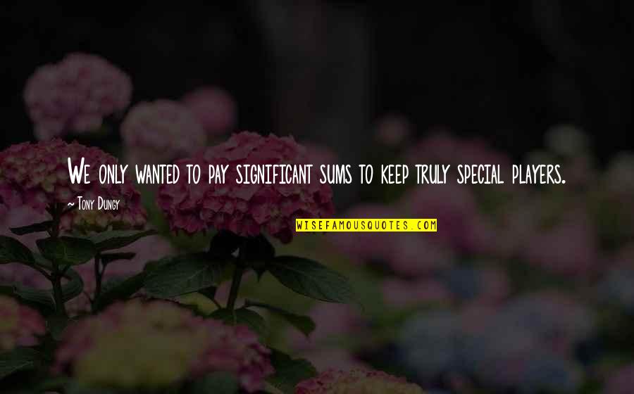 You Are Truly Special Quotes By Tony Dungy: We only wanted to pay significant sums to
