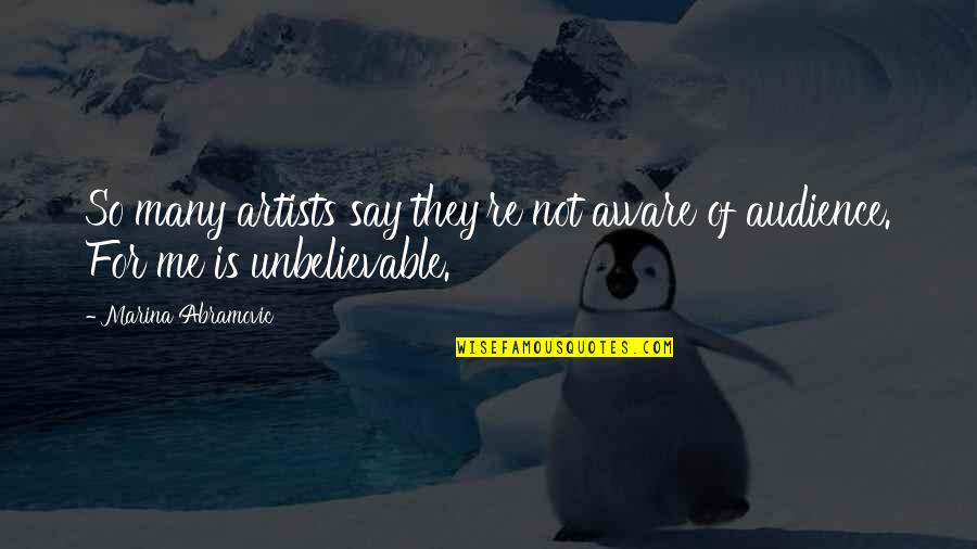 You Are Unbelievable Quotes By Marina Abramovic: So many artists say they're not aware of