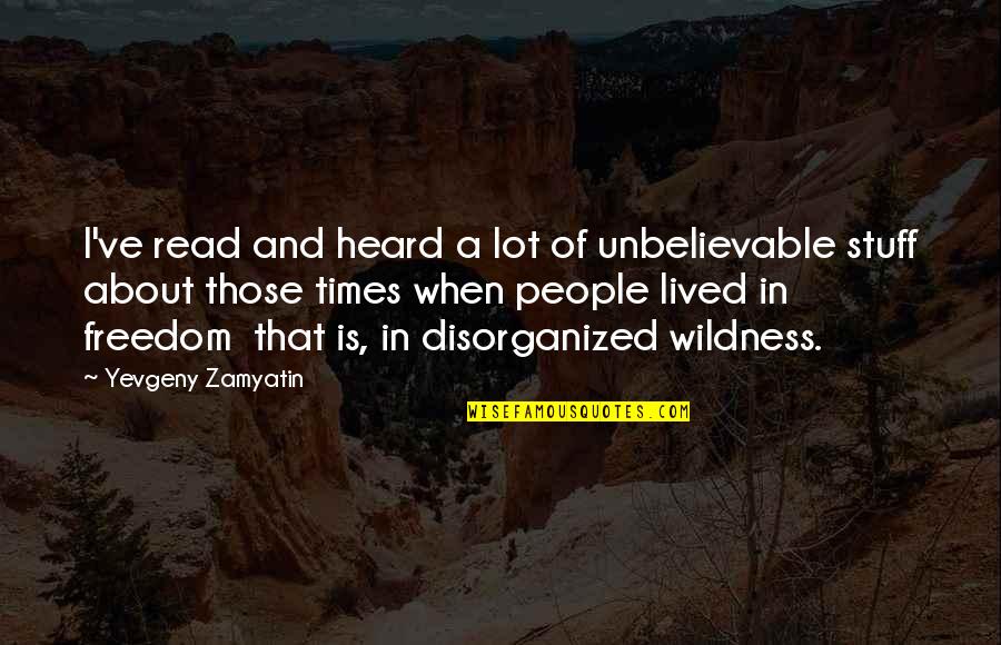 You Are Unbelievable Quotes By Yevgeny Zamyatin: I've read and heard a lot of unbelievable