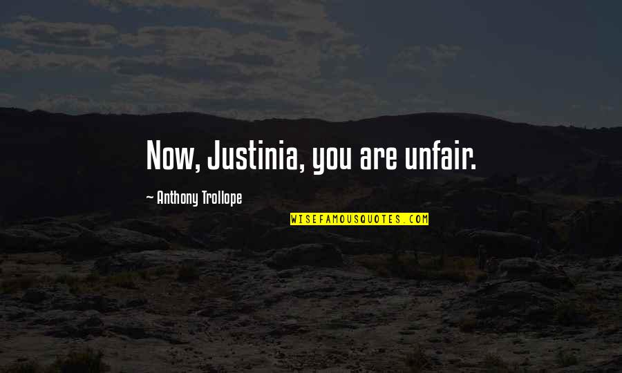 You Are Unfair Quotes By Anthony Trollope: Now, Justinia, you are unfair.