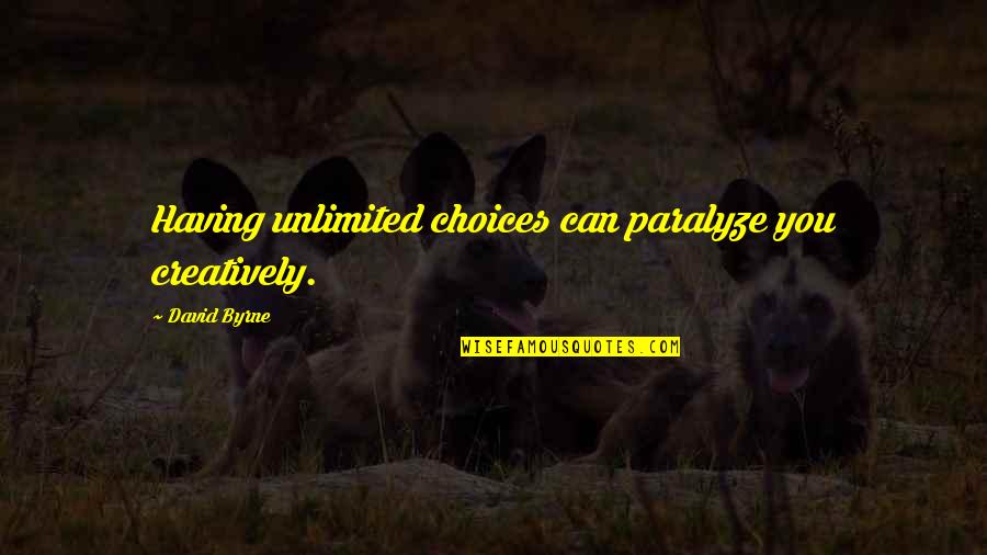 You Are Unlimited Quotes By David Byrne: Having unlimited choices can paralyze you creatively.