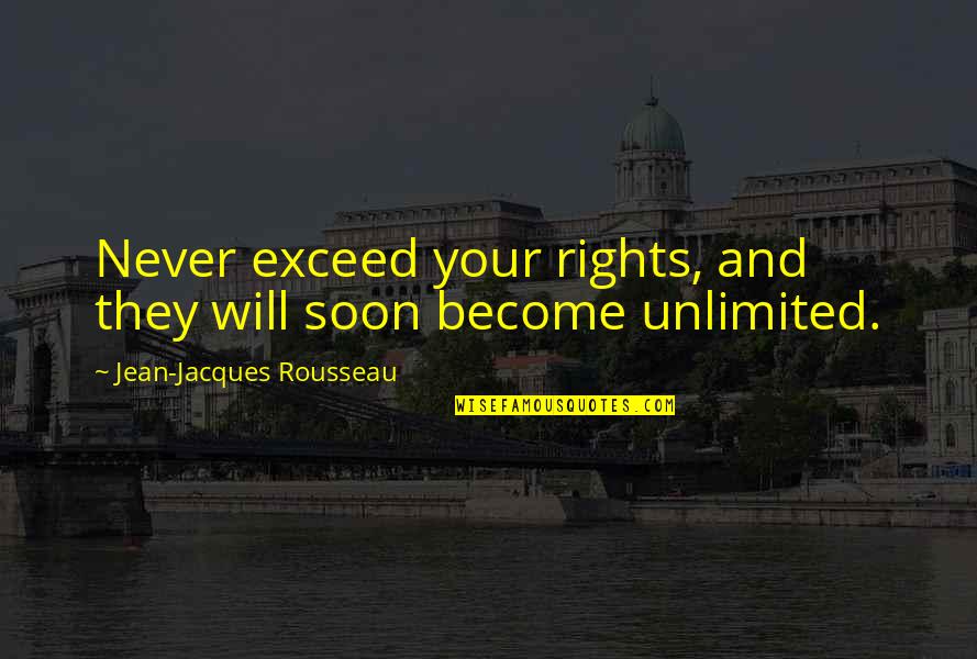 You Are Unlimited Quotes By Jean-Jacques Rousseau: Never exceed your rights, and they will soon