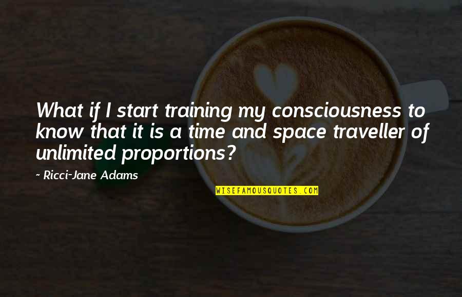 You Are Unlimited Quotes By Ricci-Jane Adams: What if I start training my consciousness to