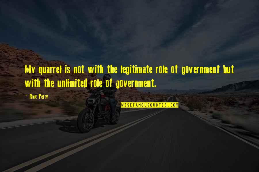 You Are Unlimited Quotes By Rick Perry: My quarrel is not with the legitimate role