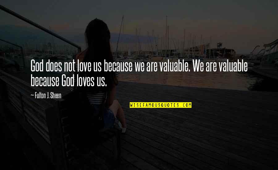 You Are Valuable To God Quotes By Fulton J. Sheen: God does not love us because we are You Are Valuable To God Quotes By Fulton J. Sheen: God does not love us because we are